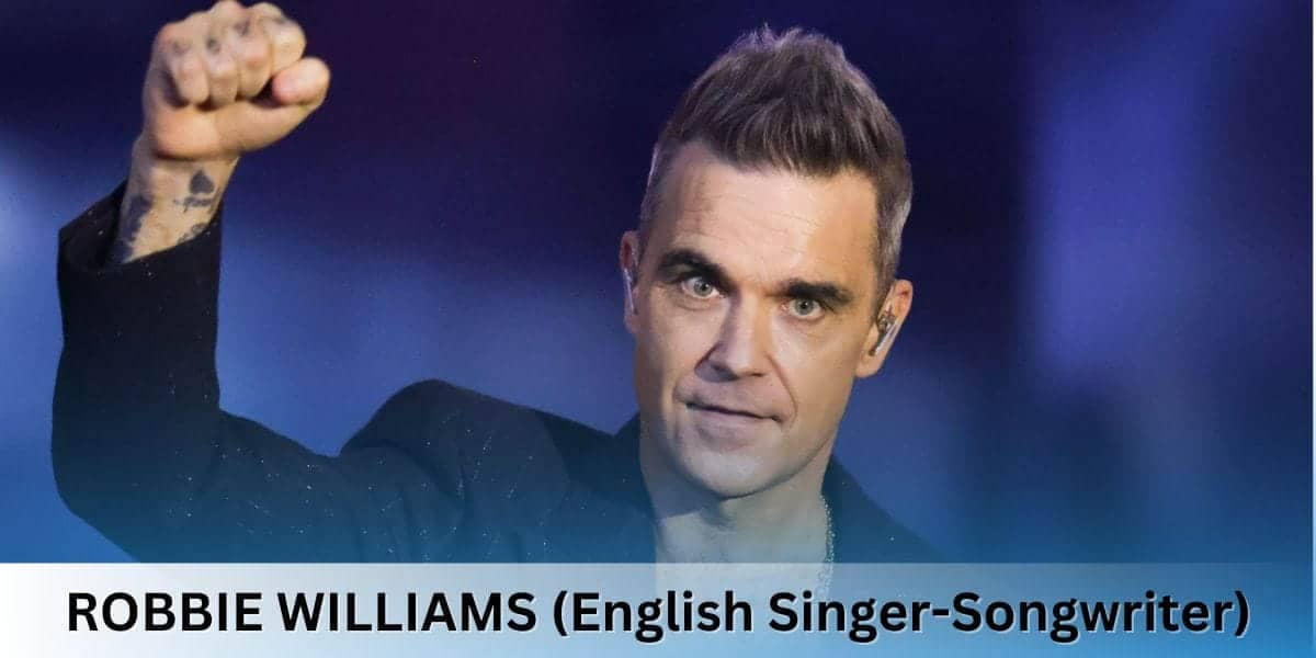 ROBBIE WILLIAMS (English Singer-Songwriter)
