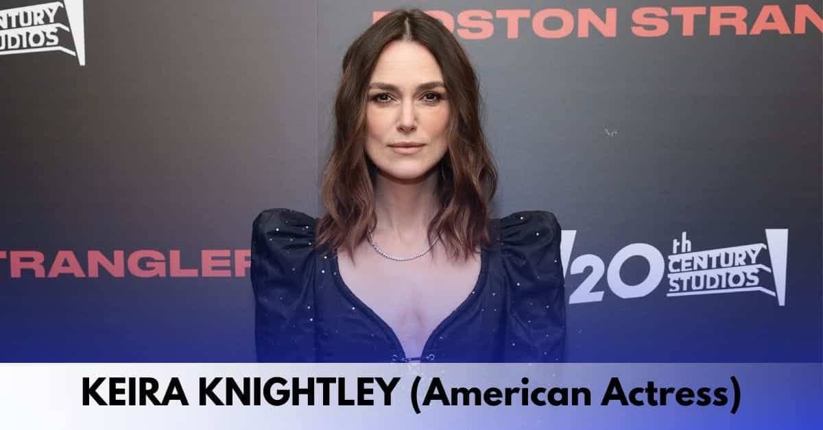 Keira Knightley - Age, Height, Family, Career, Movies, TV Shows, Awards, Net Worth