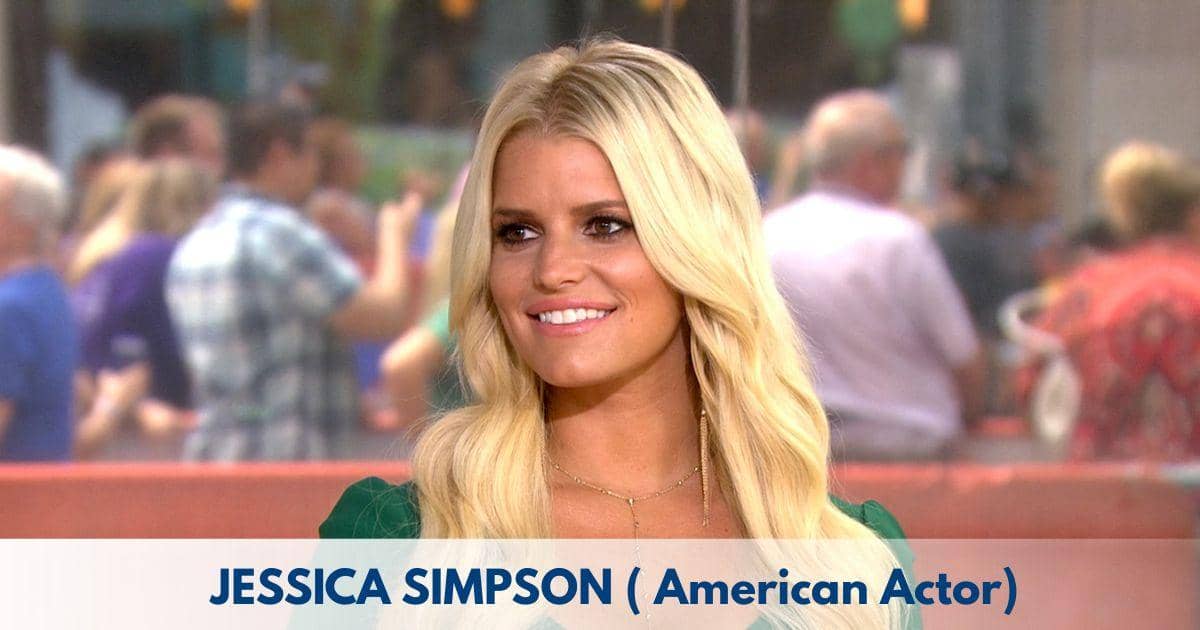 Jessica Simpson – Age, Height, Family, Career, TV Shows, Awards, Net Worth
