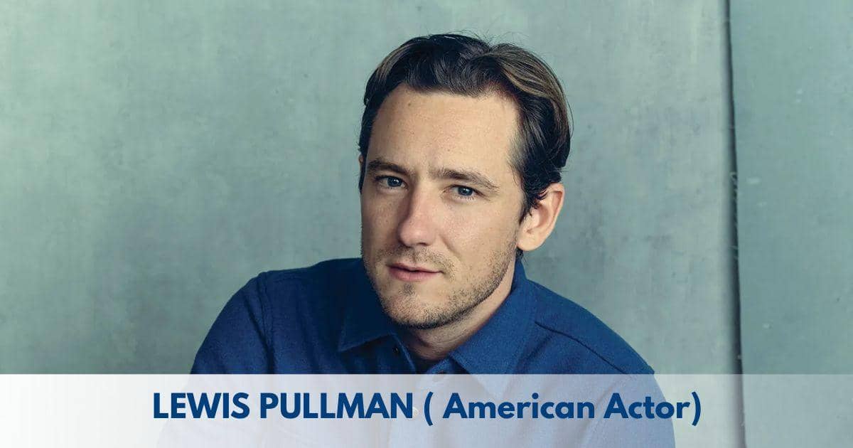 Lewis Pullman – Age, Height, Family, Career, TV Shows, Awards, Net Worth